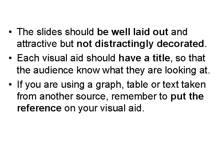  • The slides should be well laid out and attractive but not distractingly