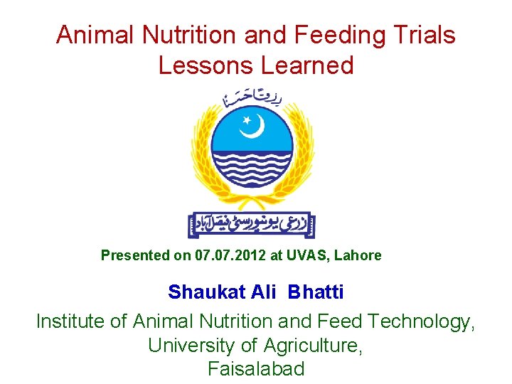 Animal Nutrition and Feeding Trials Lessons Learned Presented on 07. 2012 at UVAS, Lahore