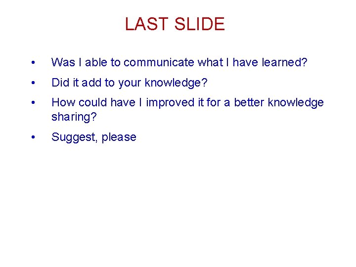 LAST SLIDE • Was I able to communicate what I have learned? • Did