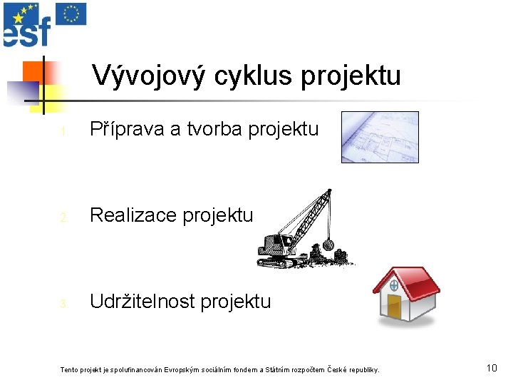 Vývojový cyklus projektu 1. Příprava a tvorba projektu 2. Realizace projektu 3. Udržitelnost projektu