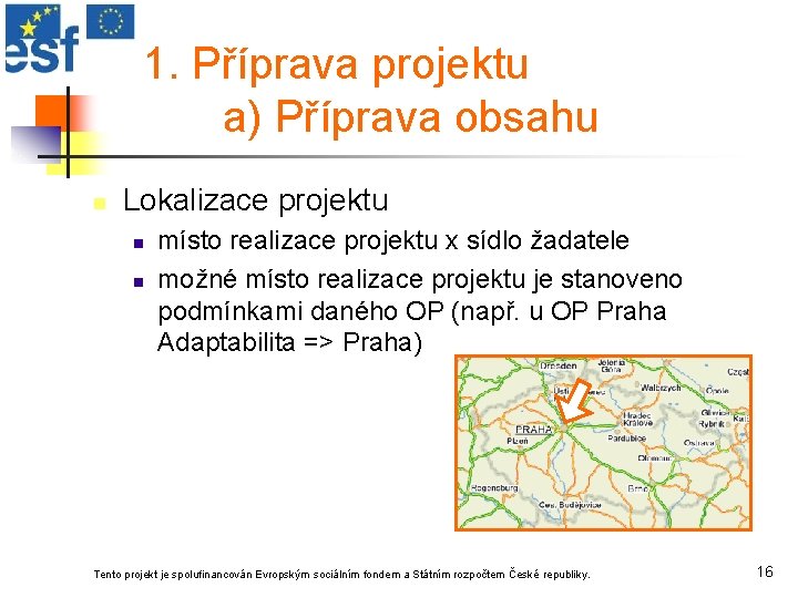 1. Příprava projektu a) Příprava obsahu n Lokalizace projektu n n místo realizace projektu