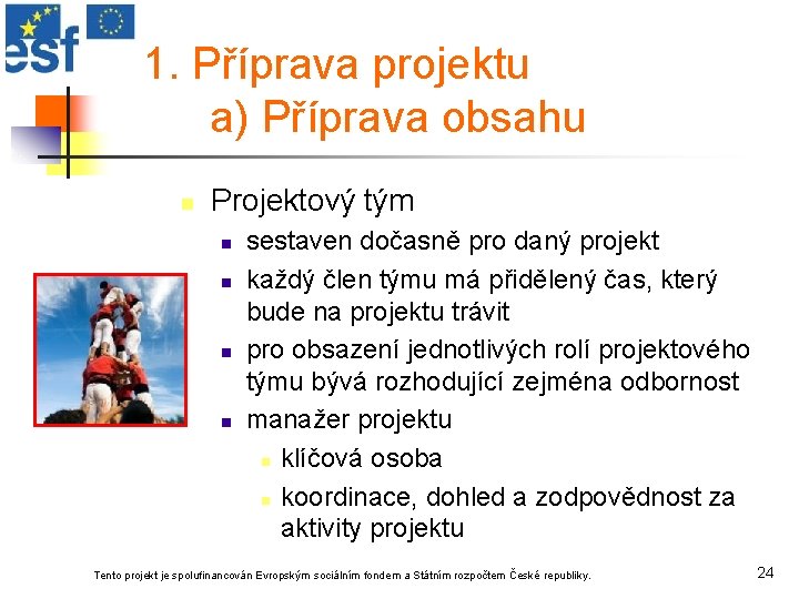 1. Příprava projektu a) Příprava obsahu n Projektový tým n n sestaven dočasně pro