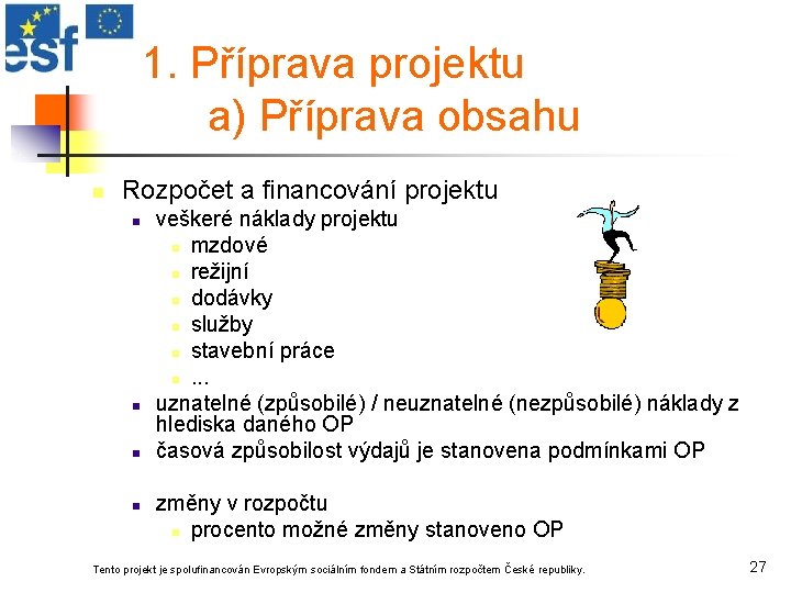 1. Příprava projektu a) Příprava obsahu n Rozpočet a financování projektu n n veškeré