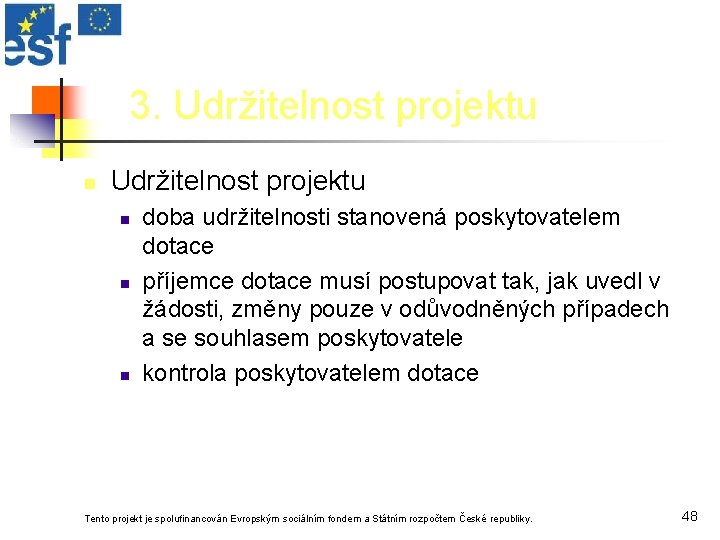 3. Udržitelnost projektu n n n doba udržitelnosti stanovená poskytovatelem dotace příjemce dotace musí