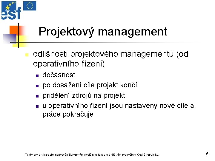 Projektový management n odlišnosti projektového managementu (od operativního řízení) n n dočasnost po dosažení