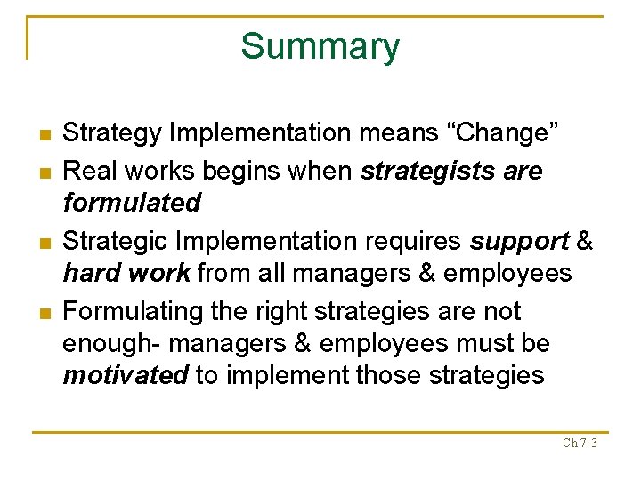Summary n n Strategy Implementation means “Change” Real works begins when strategists are formulated