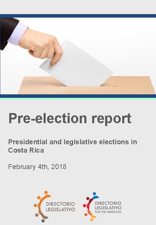 Pre-election report Presidential and legislative elections in Costa Rica February 4 th, 2018 