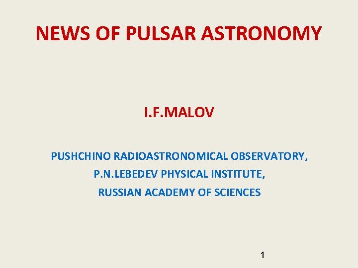 NEWS OF PULSAR ASTRONOMY I. F. MALOV PUSHCHINO RADIOASTRONOMICAL OBSERVATORY, P. N. LEBEDEV PHYSICAL