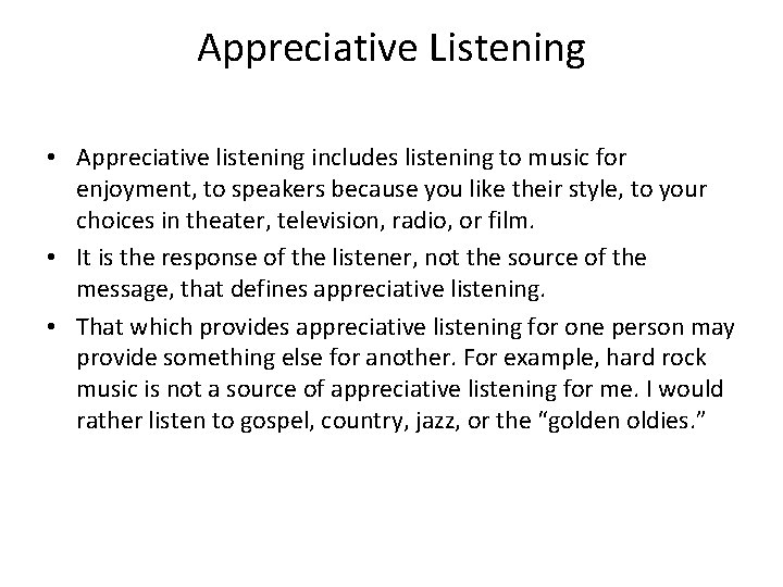 Appreciative Listening • Appreciative listening includes listening to music for enjoyment, to speakers because