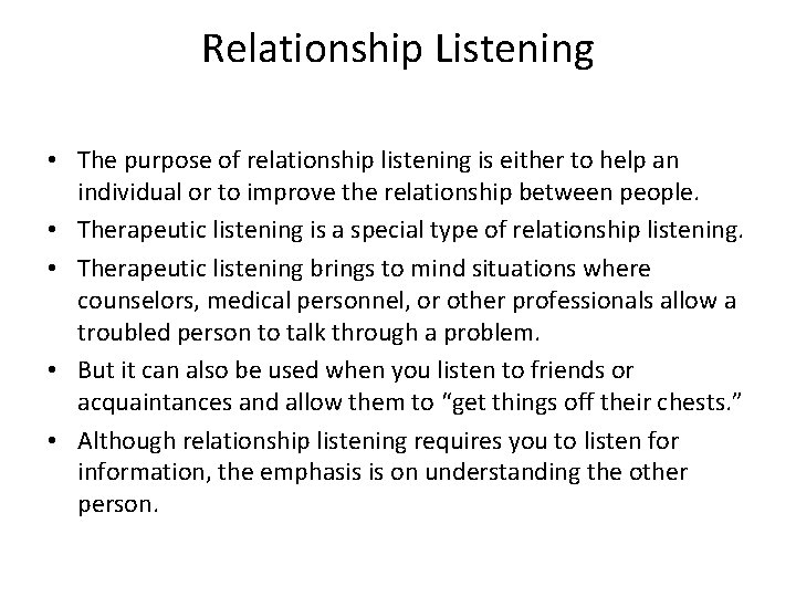 Relationship Listening • The purpose of relationship listening is either to help an individual