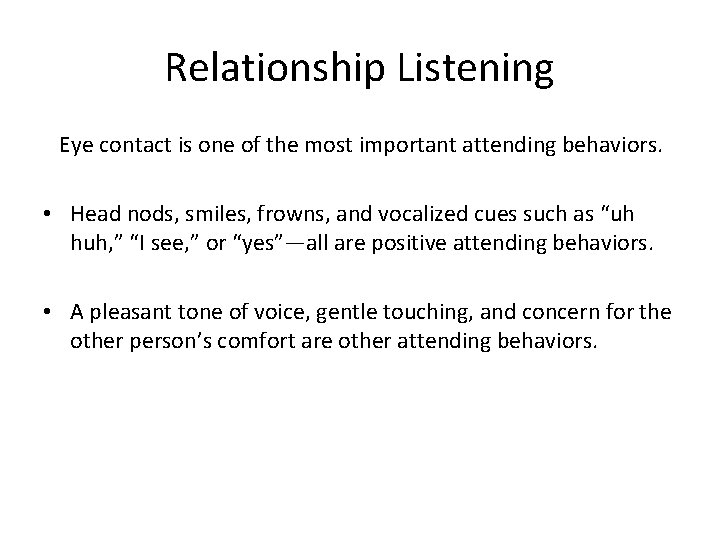Relationship Listening Eye contact is one of the most important attending behaviors. • Head
