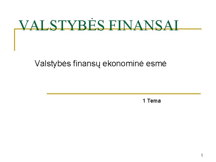 VALSTYBĖS FINANSAI Valstybės finansų ekonominė esmė 1 Tema 1 