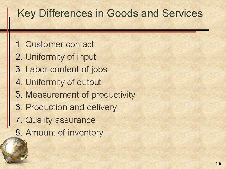 Key Differences in Goods and Services 1. Customer contact 2. Uniformity of input 3.