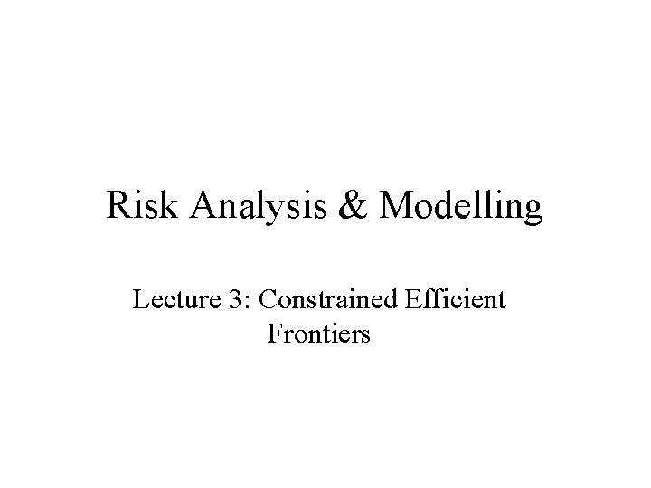 Risk Analysis & Modelling Lecture 3: Constrained Efficient Frontiers 