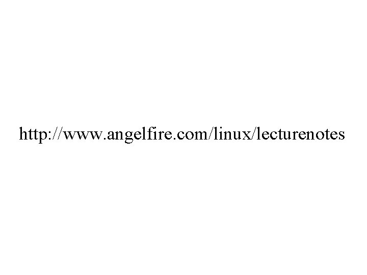 http: //www. angelfire. com/linux/lecturenotes 