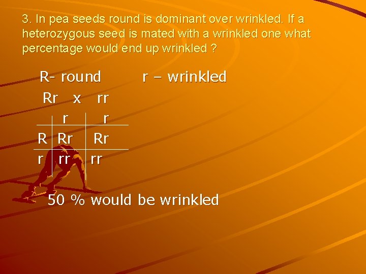 3. In pea seeds round is dominant over wrinkled. If a heterozygous seed is