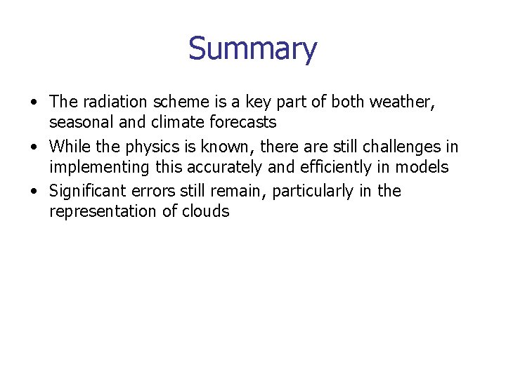 Summary • The radiation scheme is a key part of both weather, seasonal and