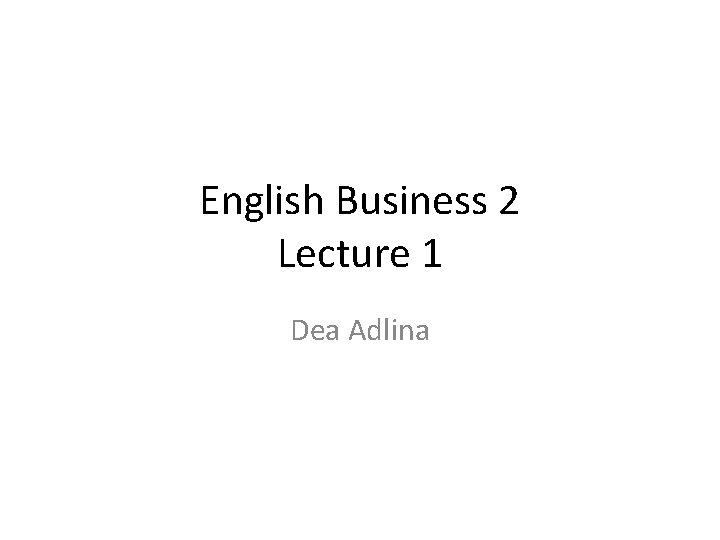 English Business 2 Lecture 1 Dea Adlina 