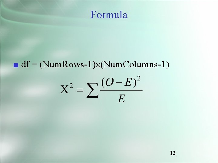 Formula ■ df = (Num. Rows-1)x(Num. Columns-1) 12 