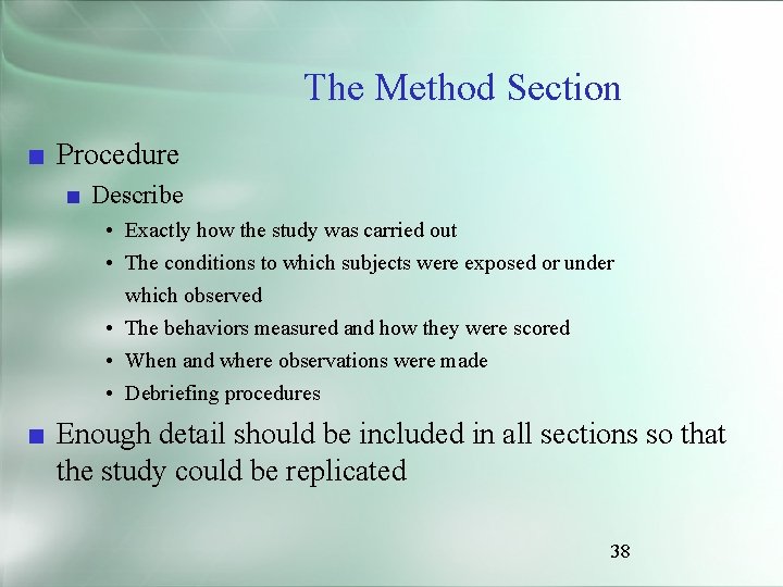The Method Section ■ Procedure ■ Describe • Exactly how the study was carried