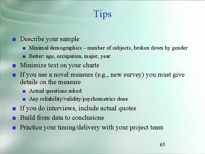 Tips ■ Describe your sample ■ Minimal demographics – number of subjects, broken down