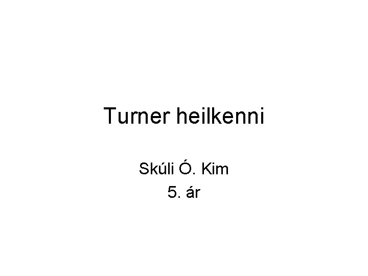 Turner heilkenni Skúli Ó. Kim 5. ár 