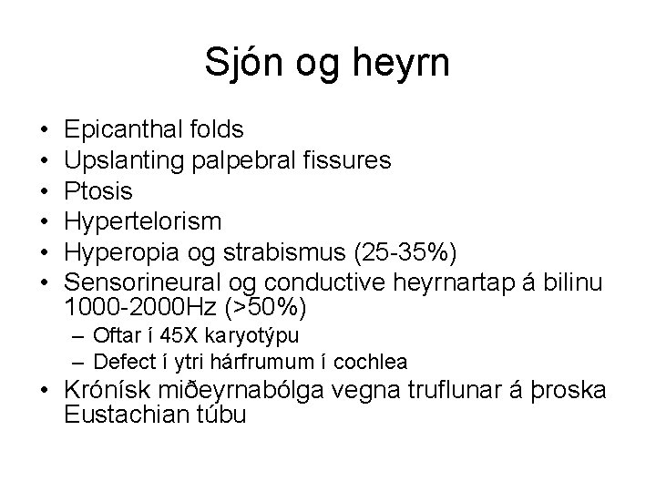 Sjón og heyrn • • • Epicanthal folds Upslanting palpebral fissures Ptosis Hypertelorism Hyperopia