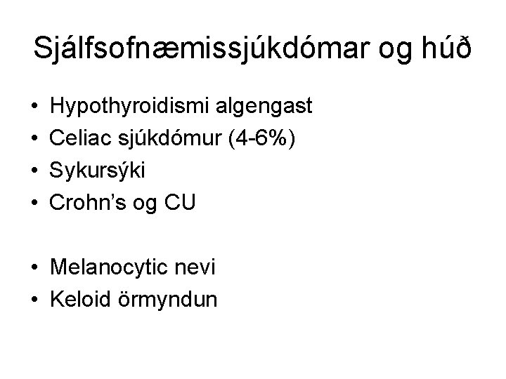 Sjálfsofnæmissjúkdómar og húð • • Hypothyroidismi algengast Celiac sjúkdómur (4 -6%) Sykursýki Crohn’s og