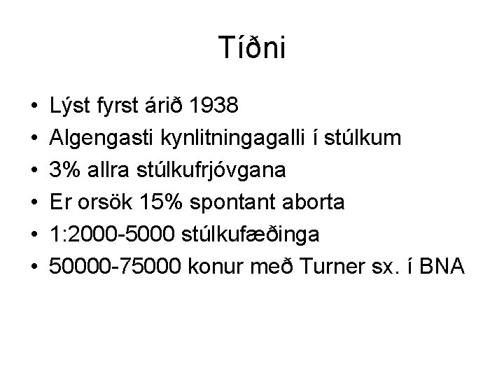 Tíðni • • • Lýst fyrst árið 1938 Algengasti kynlitningagalli í stúlkum 3% allra