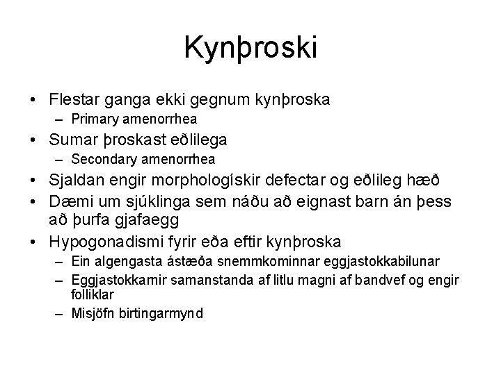 Kynþroski • Flestar ganga ekki gegnum kynþroska – Primary amenorrhea • Sumar þroskast eðlilega