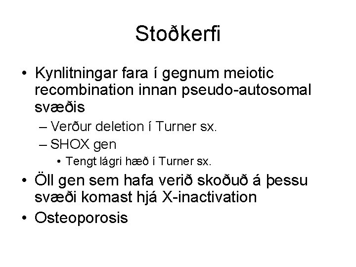 Stoðkerfi • Kynlitningar fara í gegnum meiotic recombination innan pseudo-autosomal svæðis – Verður deletion