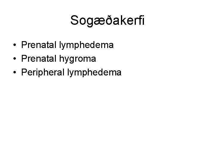 Sogæðakerfi • Prenatal lymphedema • Prenatal hygroma • Peripheral lymphedema 