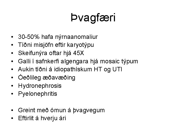 Þvagfæri • • 30 -50% hafa nýrnaanomaliur Tíðni misjöfn eftir karyotýpu Skeifunýra oftar hjá