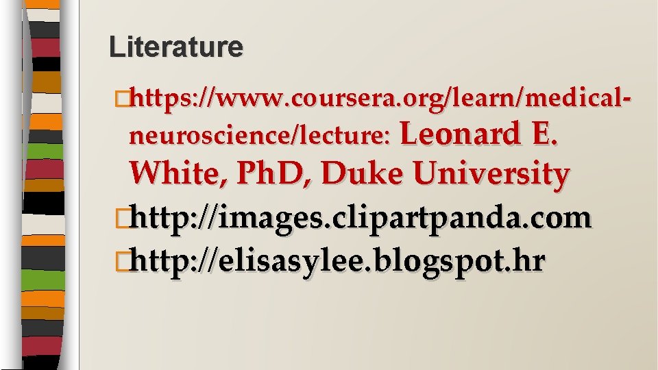 Literature �https: //www. coursera. org/learn/medical- neuroscience/lecture: Leonard E. White, Ph. D, Duke University �http: