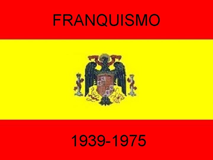 FRANQUISMO 1939 -1975 