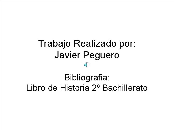 Trabajo Realizado por: Javier Peguero Bibliografia: Libro de Historia 2º Bachillerato 