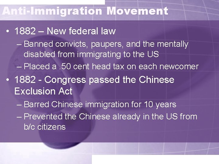 Anti-Immigration Movement • 1882 – New federal law – Banned convicts, paupers, and the