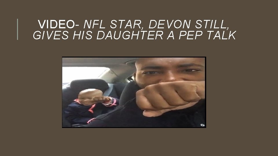 VIDEO- NFL STAR, DEVON STILL, GIVES HIS DAUGHTER A PEP TALK 
