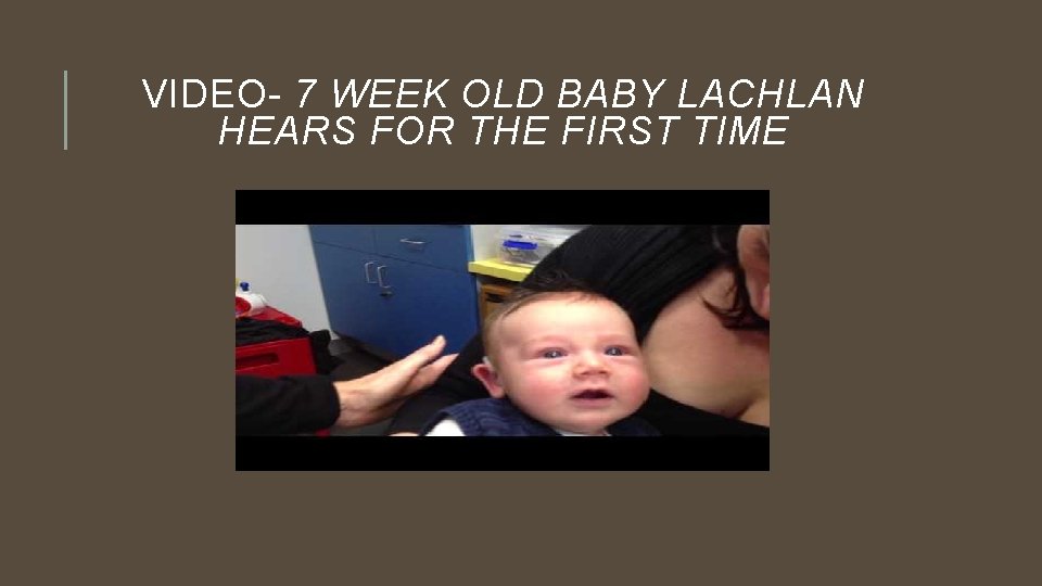 VIDEO- 7 WEEK OLD BABY LACHLAN HEARS FOR THE FIRST TIME 