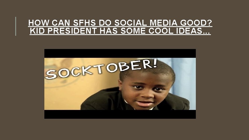 HOW CAN SFHS DO SOCIAL MEDIA GOOD? KID PRESIDENT HAS SOME COOL IDEAS. .
