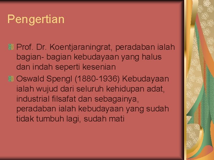 Pengertian Prof. Dr. Koentjaraningrat, peradaban ialah bagian- bagian kebudayaan yang halus dan indah seperti