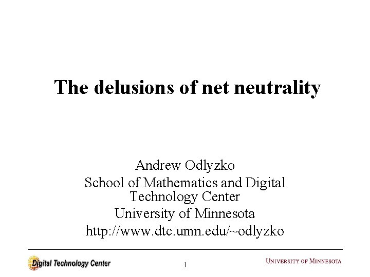 The delusions of net neutrality Andrew Odlyzko School of Mathematics and Digital Technology Center