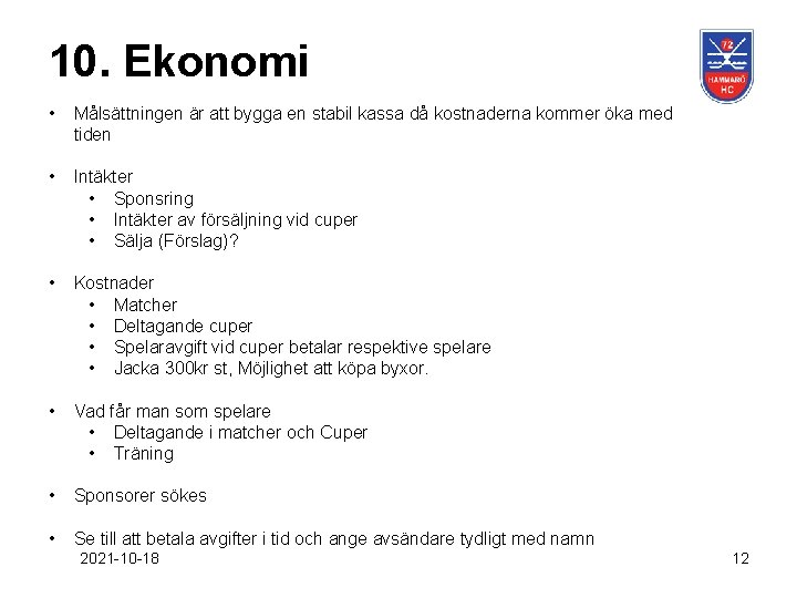 10. Ekonomi • Målsättningen är att bygga en stabil kassa då kostnaderna kommer öka