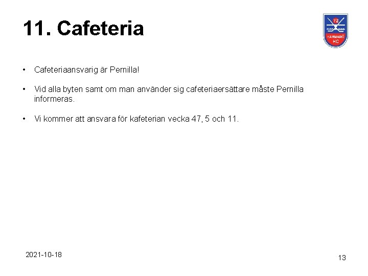 11. Cafeteria • Cafeteriaansvarig är Pernilla! • Vid alla byten samt om man använder