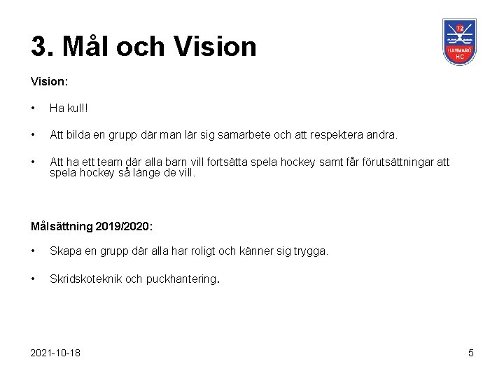 3. Mål och Vision: • Ha kul!! • Att bilda en grupp där man