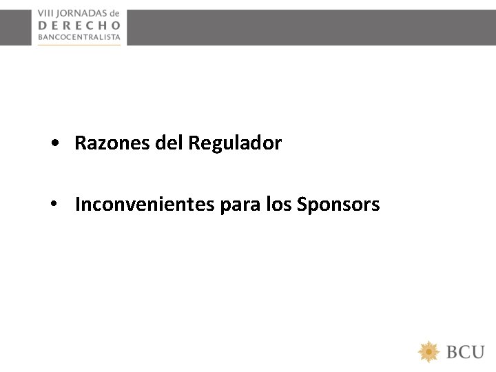  • Razones del Regulador • Inconvenientes para los Sponsors 