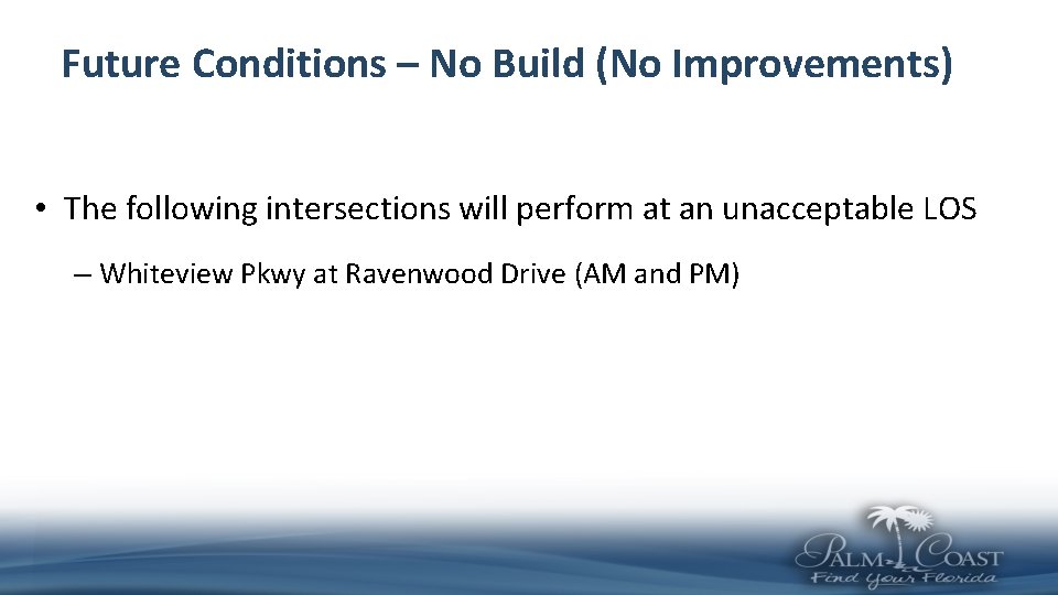 Future Conditions – No Build (No Improvements) • The following intersections will perform at
