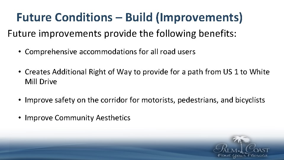Future Conditions – Build (Improvements) Future improvements provide the following benefits: • Comprehensive accommodations