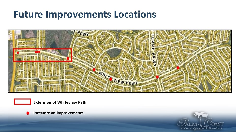 Future Improvements Locations Extension of Whiteview Path Intersection Improvements 