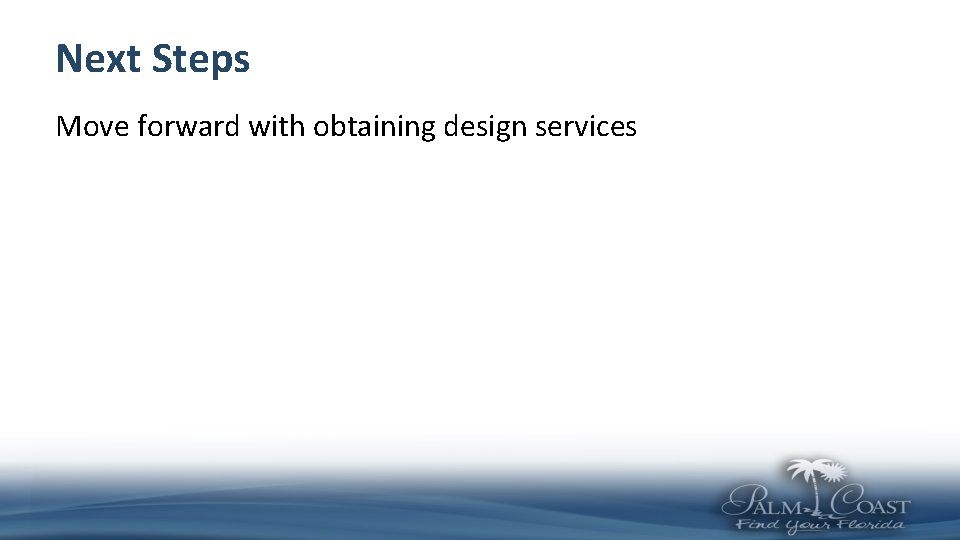 Next Steps Move forward with obtaining design services 
